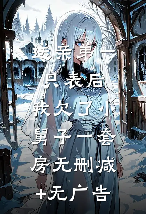 送亲弟一只表后，我欠了小舅子一套房无删减+无广告