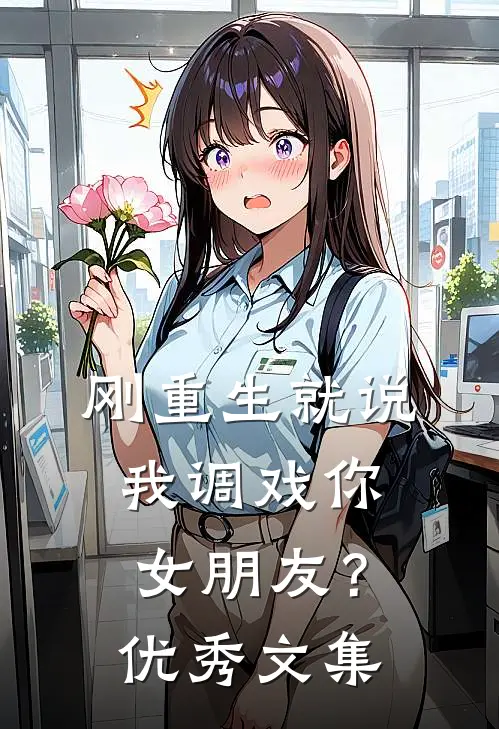 刚重生就说我调戏你女朋友？优秀文集