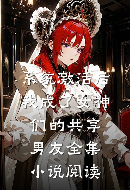 系统激活后，我成了女神们的共享男友全集小说阅读