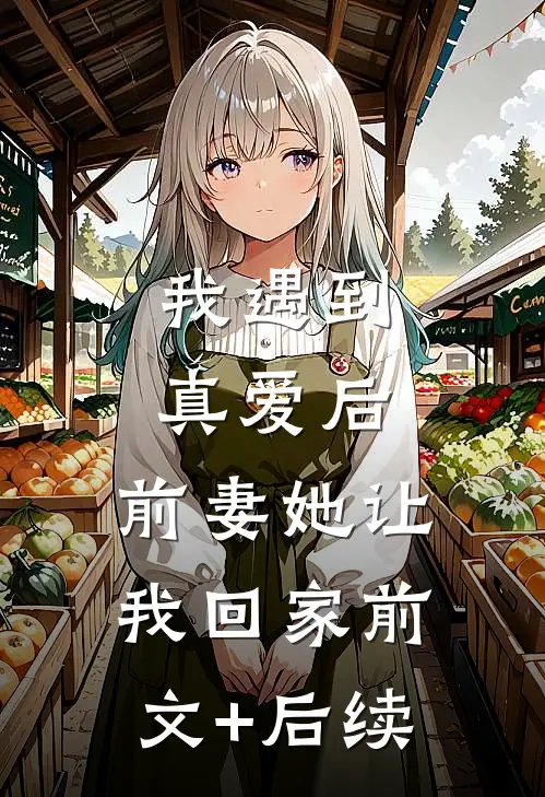我遇到真爱后，前妻她让我回家前文+后续