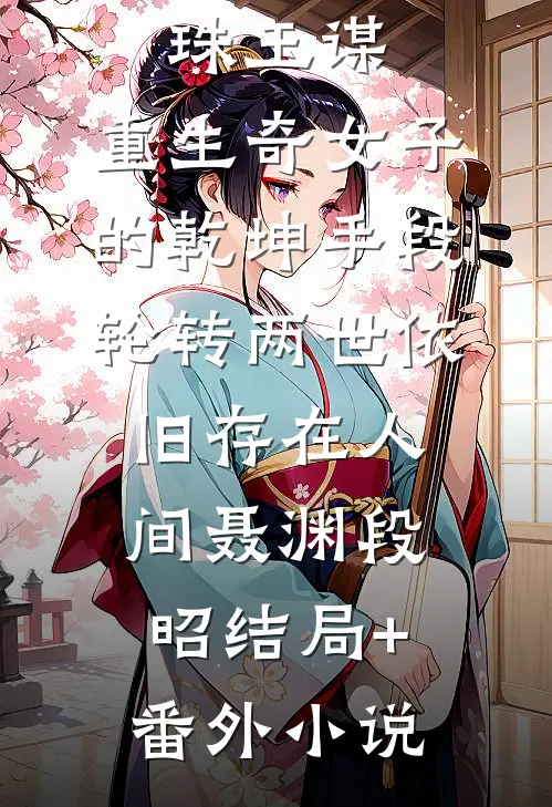 珠玉谋：重生奇女子的乾坤手段-轮转两世依旧存在人间聂渊段昭结局+番外小说