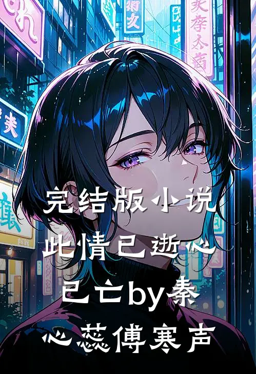 完结版小说此情已逝心已亡by秦心蕊傅寒声