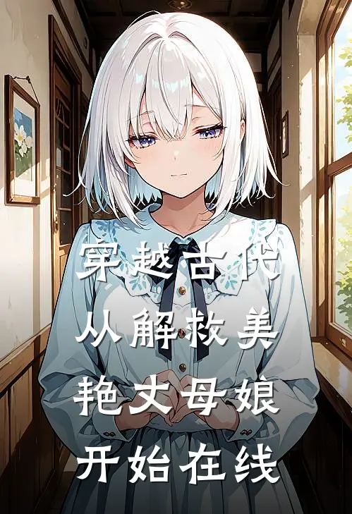 穿越古代，从解救美艳丈母娘开始在线