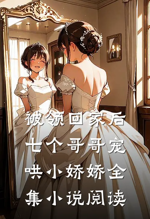 被领回家后，七个哥哥宠哄小娇娇全集小说阅读