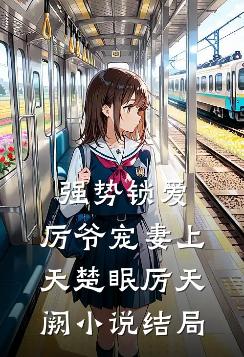 强势锁爱：厉爷宠妻上天楚眠厉天阙小说结局