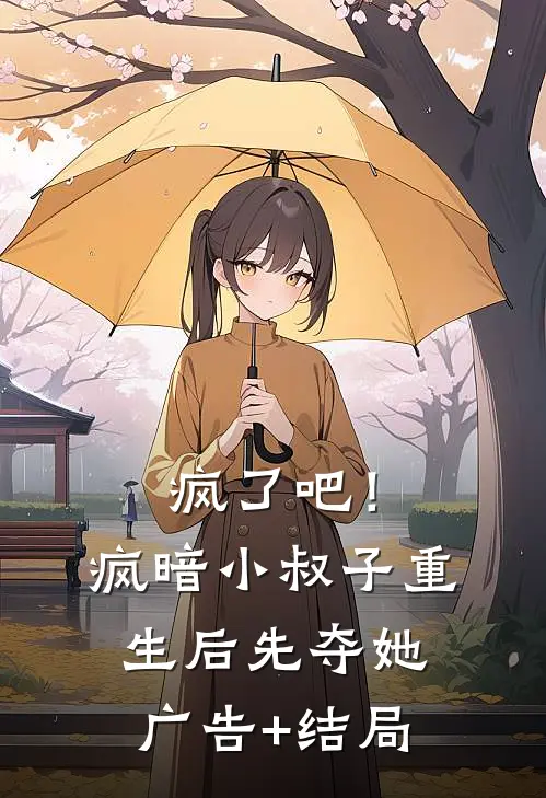 疯了吧！疯暗小叔子重生后先夺她广告+结局