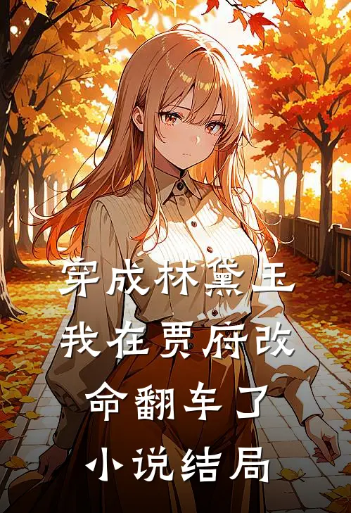 穿成林黛玉，我在贾府改命翻车了小说结局