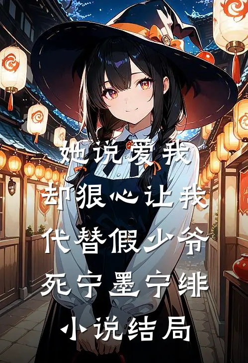 她说爱我，却狠心让我代替假少爷死宁墨宁绯小说结局