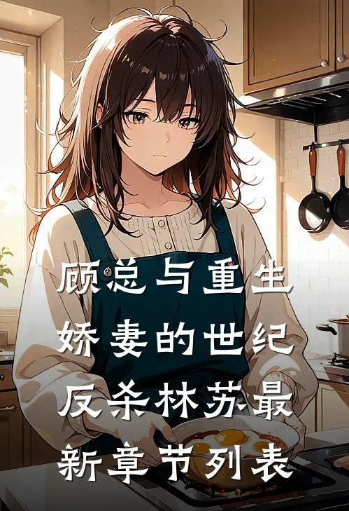 顾总与重生娇妻的世纪反杀林苏最新章节列表