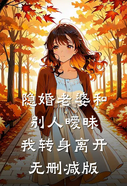 隐婚老婆和别人暧昧，我转身离开无删减版