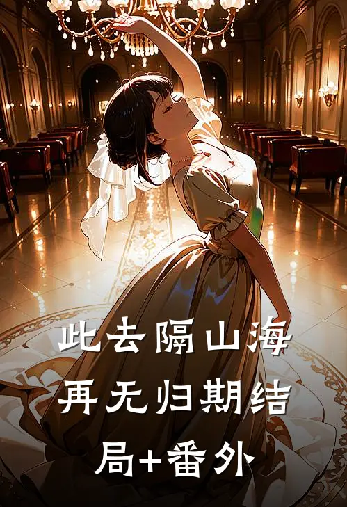 此去隔山海，再无归期结局+番外