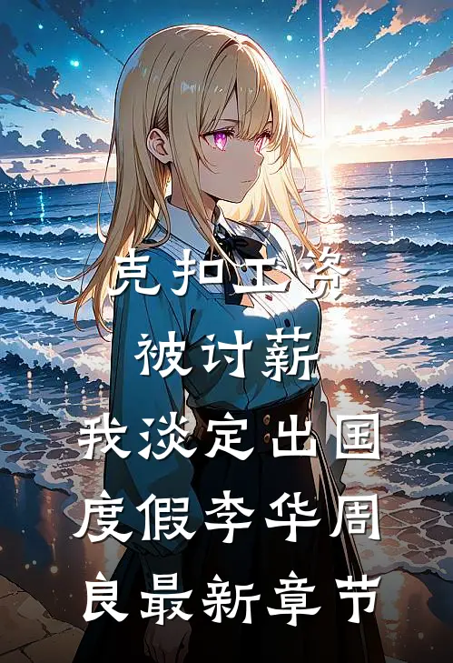 克扣工资被讨薪，我淡定出国度假李华周良最新章节