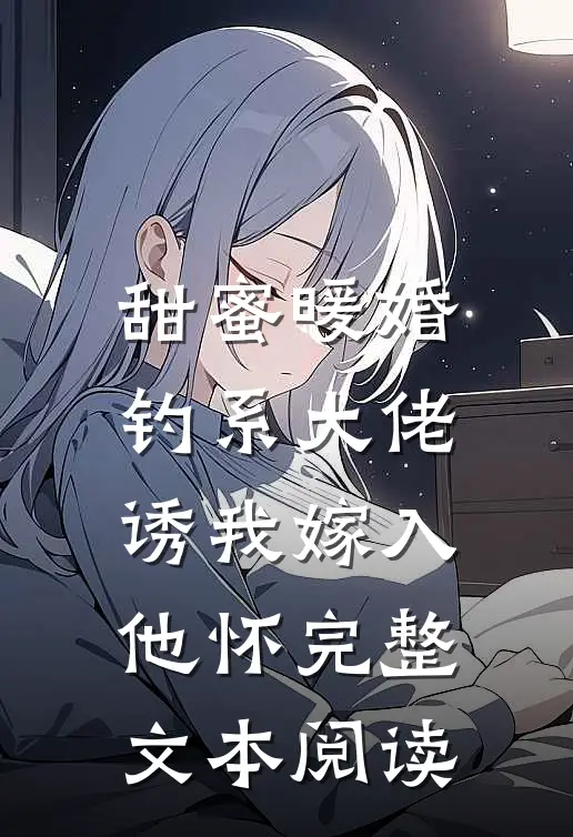 甜蜜暖婚：钓系大佬诱我嫁入他怀完整文本阅读