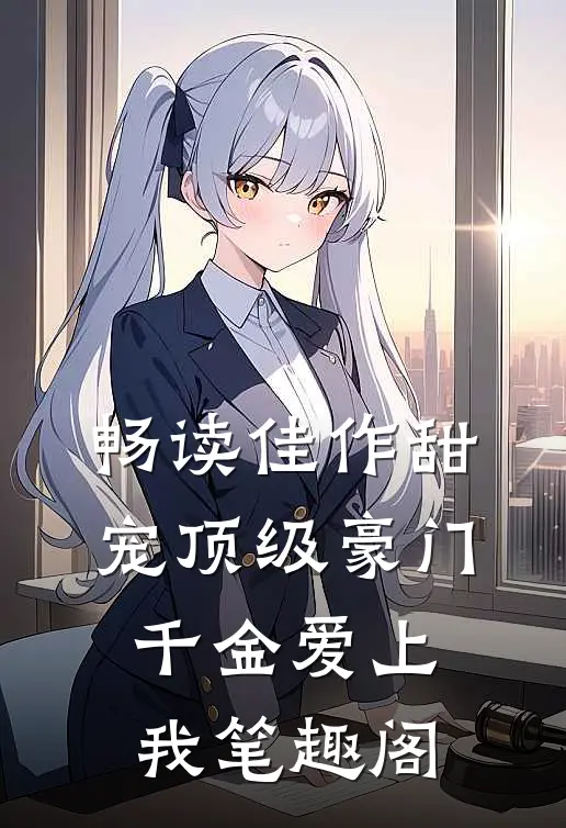 畅读佳作甜宠顶级豪门千金爱上我笔趣阁
