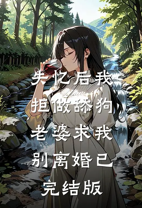 失忆后我拒做舔狗，老婆求我别离婚已完结版