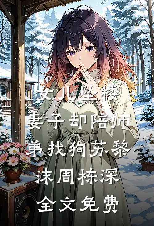 女儿坠楼，妻子却陪师弟找狗苏黎沫周栋深全文免费