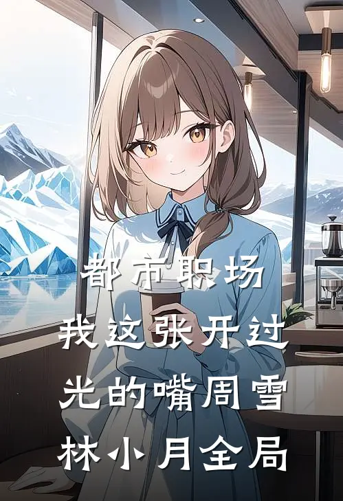 都市职场：我这张开过光的嘴周雪林小月全局
