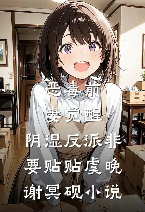 恶毒前妻觉醒，阴湿反派非要贴贴虞晚谢冥砚小说