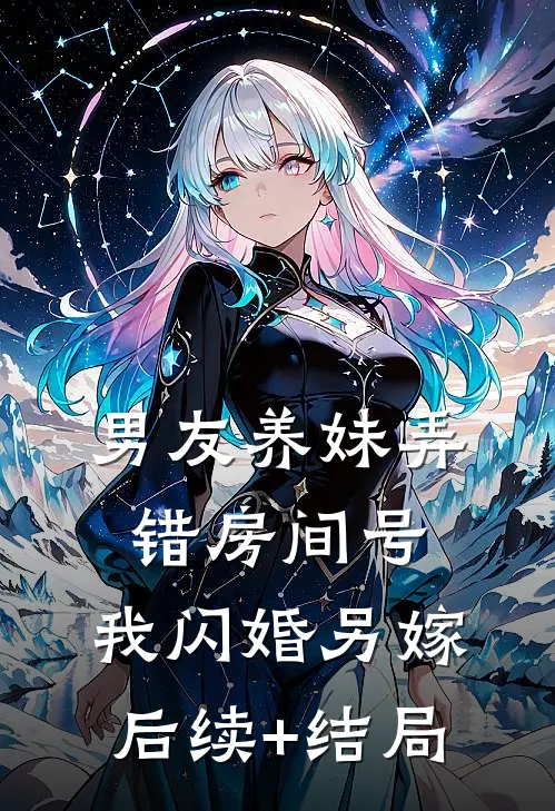 男友养妹弄错房间号，我闪婚另嫁后续+结局