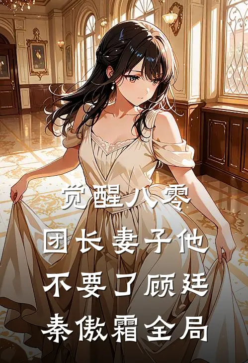觉醒八零，团长妻子他不要了顾廷秦傲霜全局