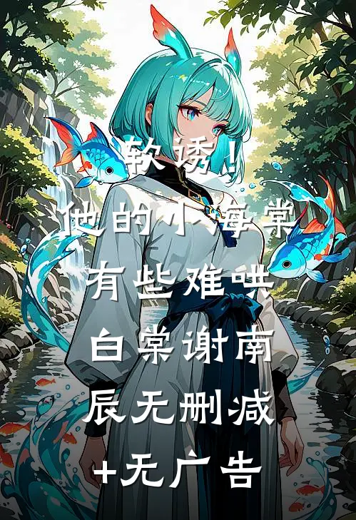 软诱！他的小海棠有些难哄白棠谢南辰无删减+无广告