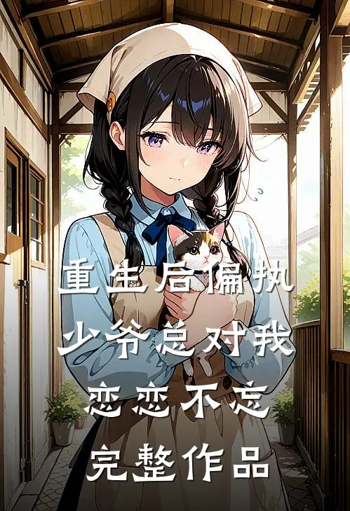 重生后偏执少爷总对我恋恋不忘完整作品
