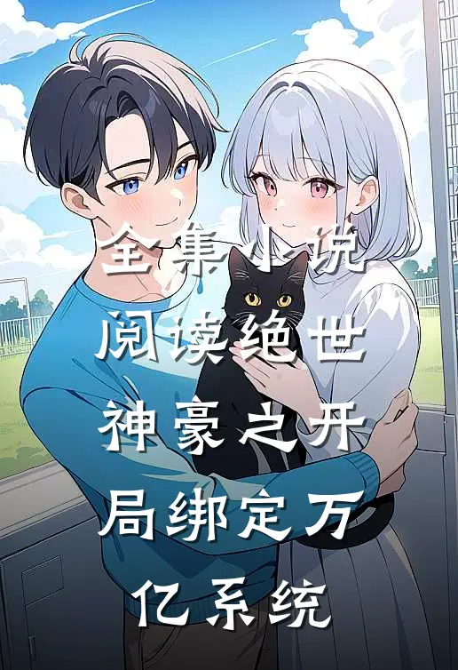 全集小说阅读绝世神豪之开局绑定万亿系统
