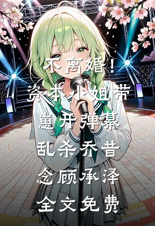 不离婚！资本小姐带崽开弹幕乱杀乔昔念顾承泽全文免费