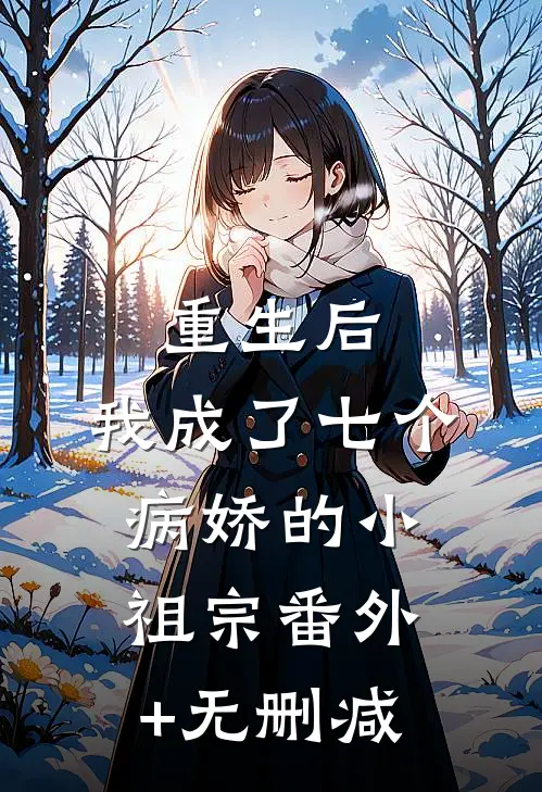 重生后，我成了七个病娇的小祖宗番外+无删减