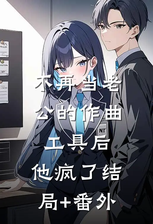 不再当老公的作曲工具后，他疯了结局+番外