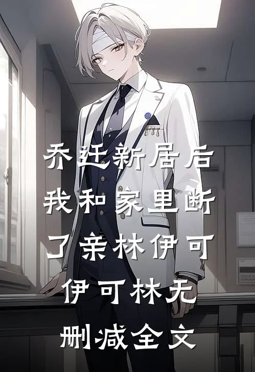 乔迁新居后，我和家里断了亲林伊可伊可林无删减全文