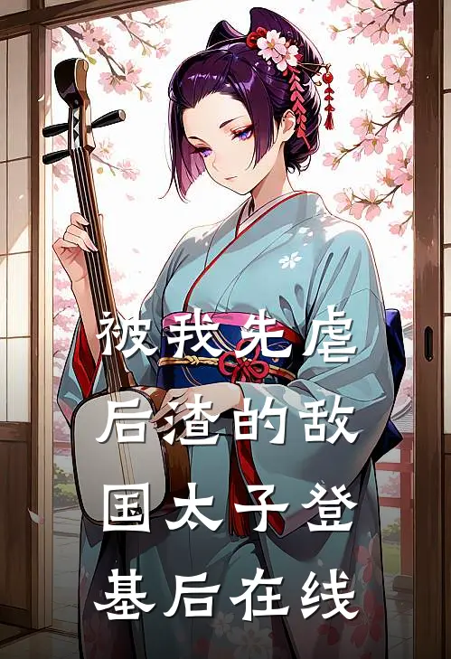 被我先虐后渣的敌国太子登基后在线