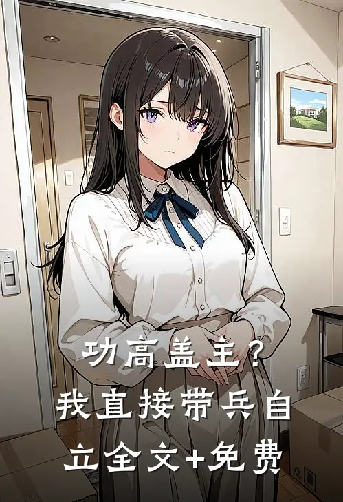 功高盖主？我直接带兵自立全文+免费