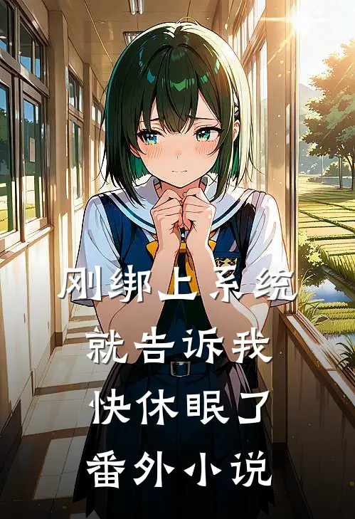 刚绑上系统,就告诉我快休眠了：  番外小说