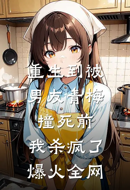 重生到被男友青梅撞死前，我杀疯了爆火全网