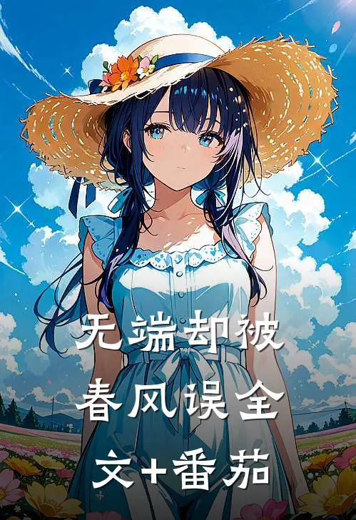 无端却被春风误全文+番茄