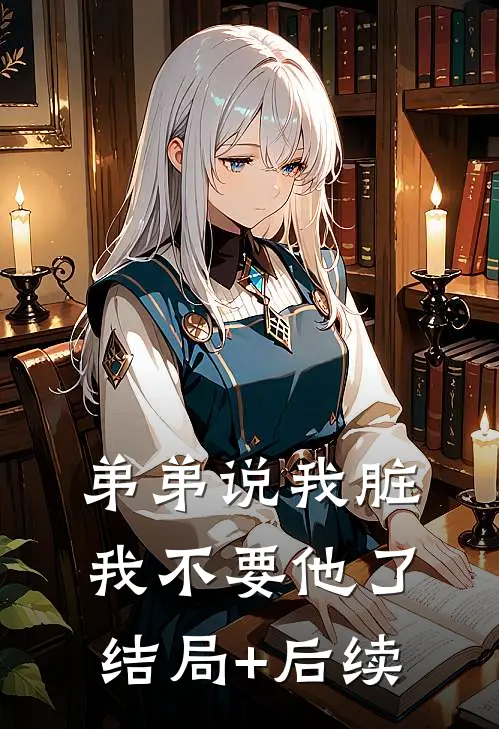 弟弟说我脏，我不要他了结局+后续