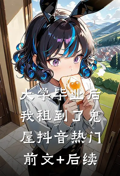 大学毕业后，我租到了鬼屋抖音热门前文+后续