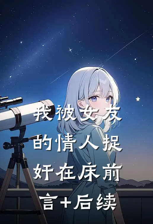 我被女友的情人捉奸在床前言+后续