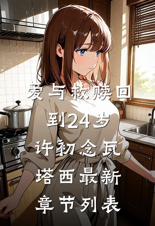 爱与救赎回到24岁许初念瓦塔西最新章节列表
