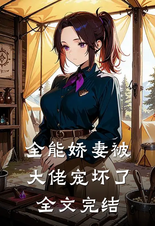 全能娇妻被大佬宠坏了全文完结