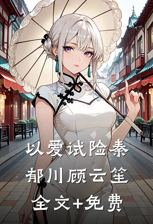 以爱试险秦郁川顾云笙全文+免费