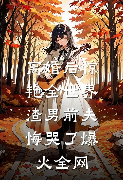 离婚后惊艳全世界，渣男前夫悔哭了爆火全网