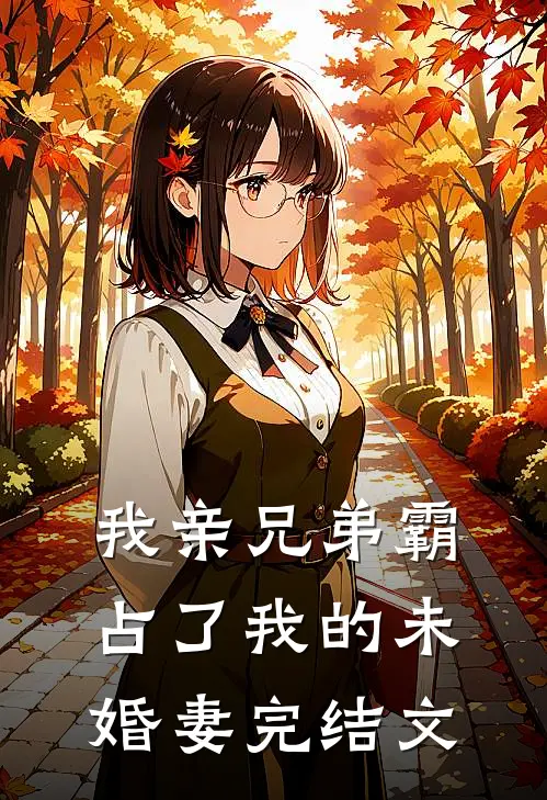 我亲兄弟霸占了我的未婚妻完结文