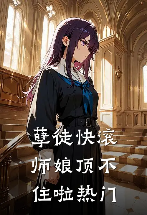 孽徒快滚，师娘顶不住啦热门