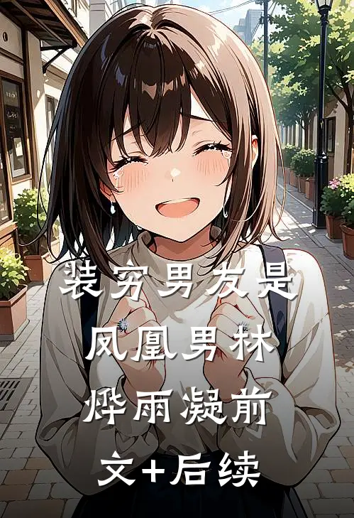 装穷男友是凤凰男林烨雨凝前文+后续