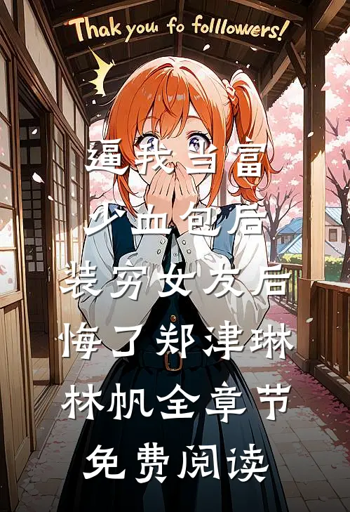 逼我当富少血包后，装穷女友后悔了郑津琳林帆全章节免费阅读
