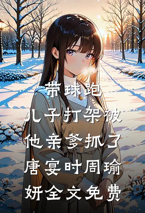 带球跑：儿子打架被他亲爹抓了唐宴时周瑜妍全文免费
