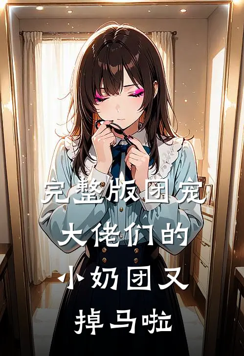 完整版团宠：大佬们的小奶团又掉马啦