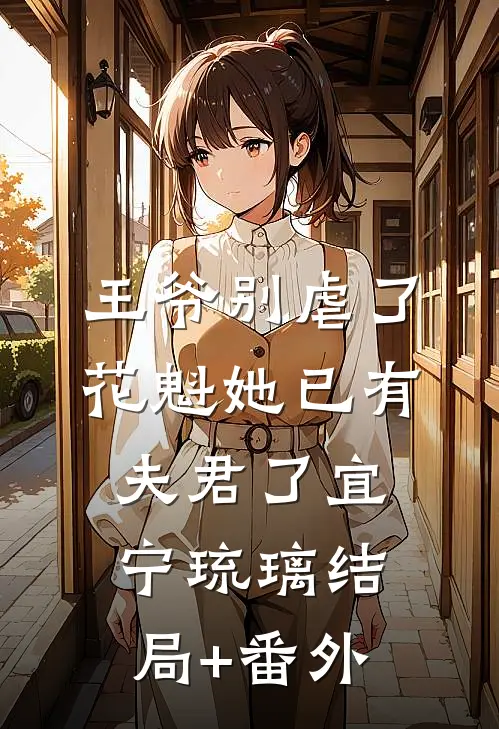 王爷别虐了，花魁她已有夫君了宜宁琉璃结局+番外